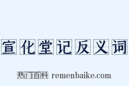 宣化堂记反义词是什么意思的图片